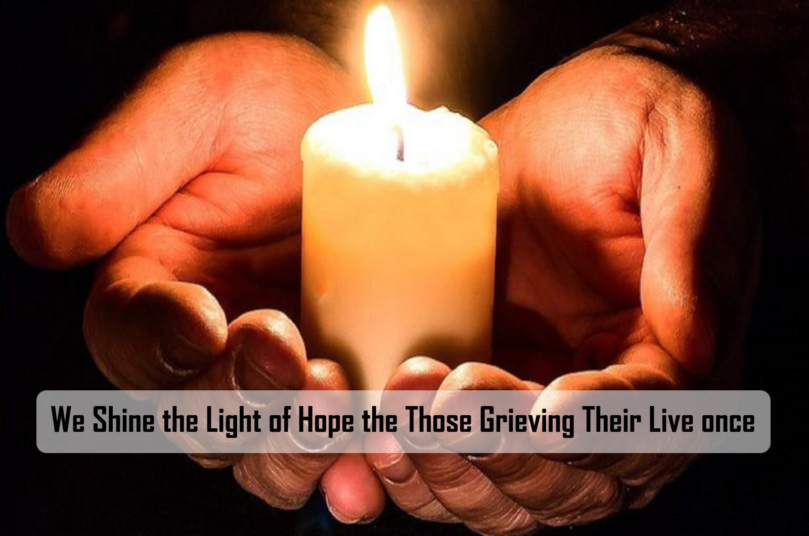 We Shine the Light of Hope the Those Grieving Their Live once